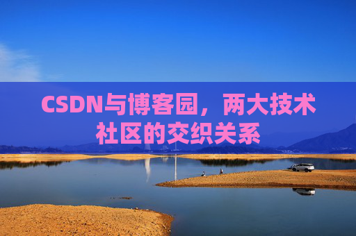 CSDN与博客园，两大技术社区的交织关系